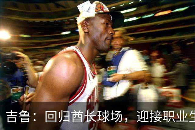 吉鲁：回归酋长球场，迎接职业生涯的终章与荣耀